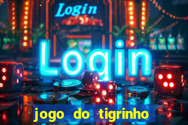 jogo do tigrinho sem deposito